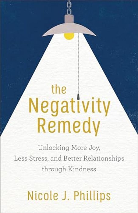 The Negativity Remedy: Unlocking More Joy, Less Stress, And Better Relationships Through Kindness-..