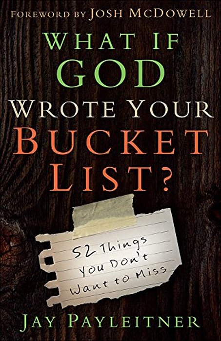 What If God Wrote Your Bucket List?: 52 Things You Don't Want To Miss-..