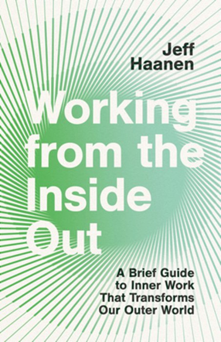 Working From The Inside Out: A Brief Guide To Inner Work That Transforms Our Outer World-..