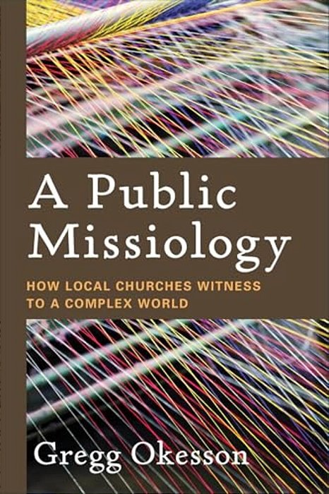 A Public Missiology: How Local Churches Witness To A Complex World-..