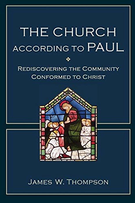 The Church According To Paul: Rediscovering The Community Conformed To Christ-..