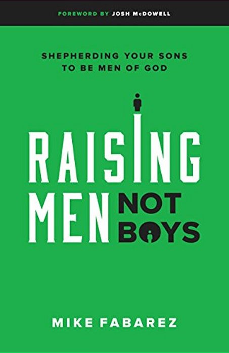 Raising Men, Not Boys: Shepherding Your Sons To Be Men Of God-..