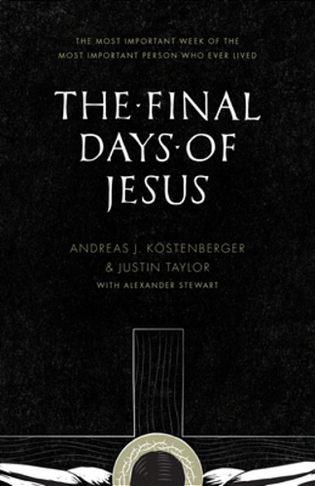 The Final Days Of Jesus: The Most Important Week Of The Most Important Person Who Ever Lived-..