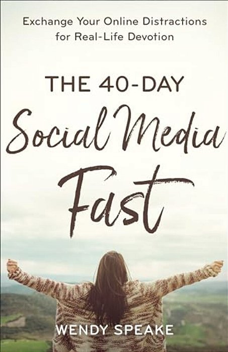 The 40-Day Social Media Fast: Exchange Your Online Distractions For Real-Life Devotion-..