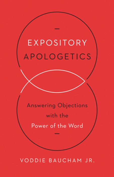 Expository Apologetics: Answering Objections With The Power Of The Word-..