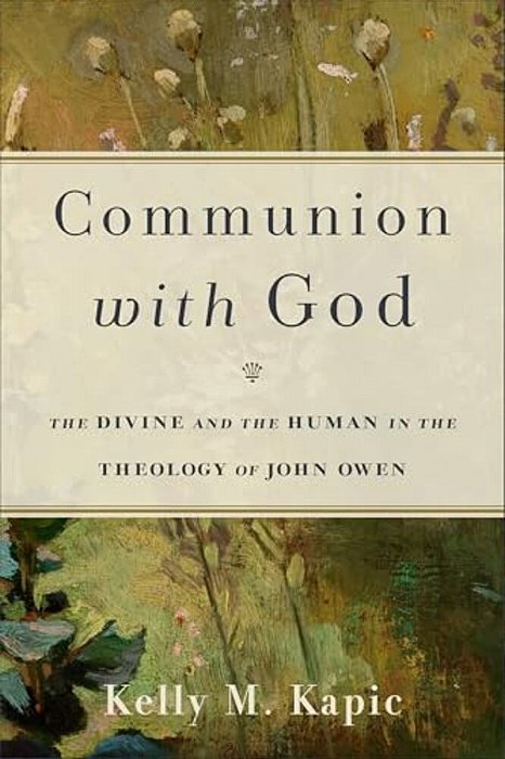 Communion With God: The Divine And The Human In The Theology Of John Owen-..