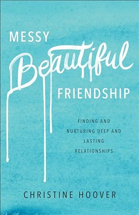 Messy Beautiful Friendship: Finding And Nurturing Deep And Lasting Relationships-..