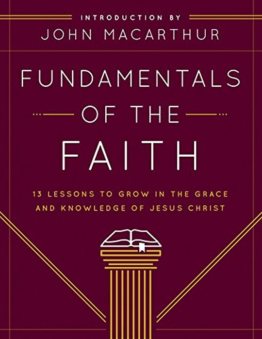 Fundamentals Of The Faith: 13 Lessons To Grow In The Grace And Knowledge Of Jesus Christ-..