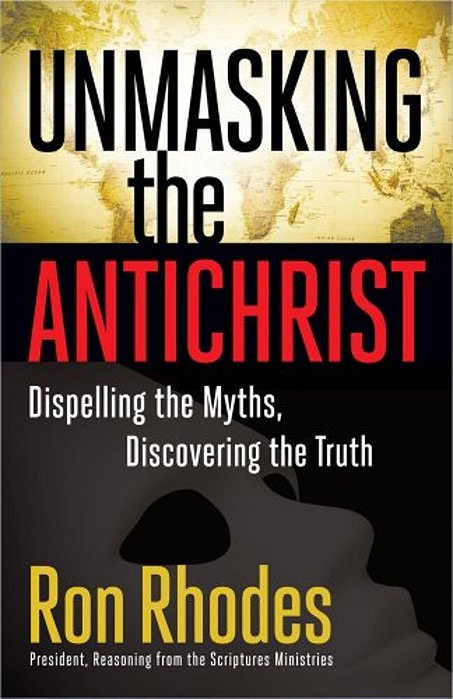 Unmasking The Antichrist: Dispelling The Myths, Discovering The Truth-..