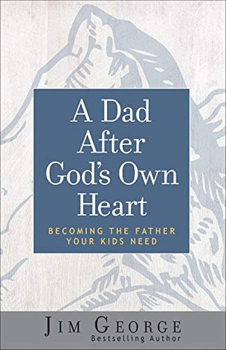 A Dad After God's Own Heart: Becoming The Father Your Kids Need-..