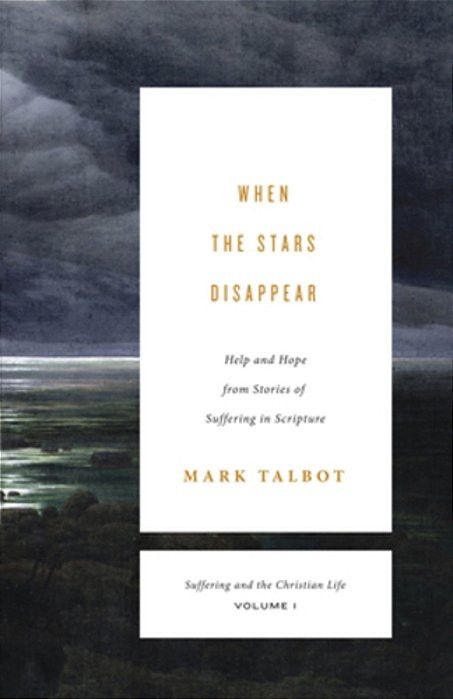 When The Stars Disappear: Help And Hope From Stories Of Suffering In Scripture (Suffering And The Christian Life, Volume 1)-..