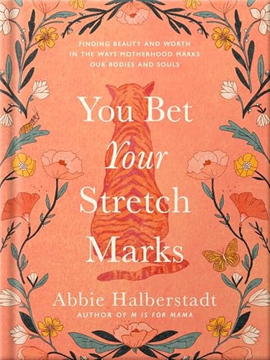 You Bet Your Stretch Marks: Finding Beauty And Worth In The Ways Motherhood Marks Our Bodies And Souls-..