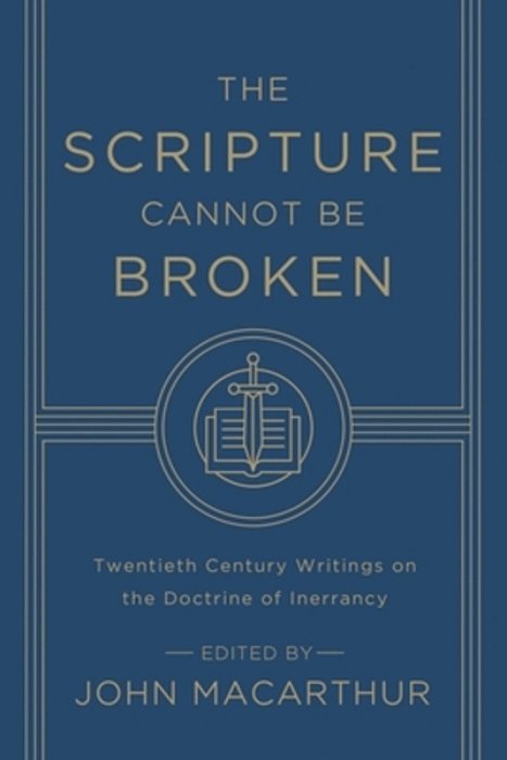 The Scripture Cannot Be Broken: Twentieth Century Writings On The Doctrine Of Inerrancy-..