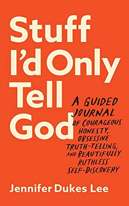 Stuff I'd Only Tell God: A Guided Journal Of Courageous Honesty, Obsessive Truth-Telling, And Beautifully Ruthless Self-Discovery-..