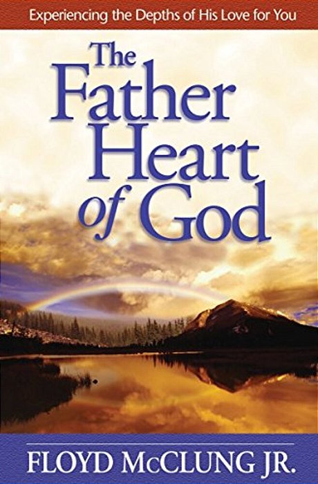 The Father Heart Of God: Experiencing The Depths Of His Love For You-..