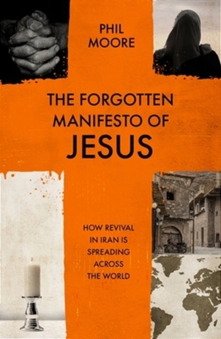 The Forgotten Manifesto Of Jesus: How Revival In Iran Is Spreading Across The World-..