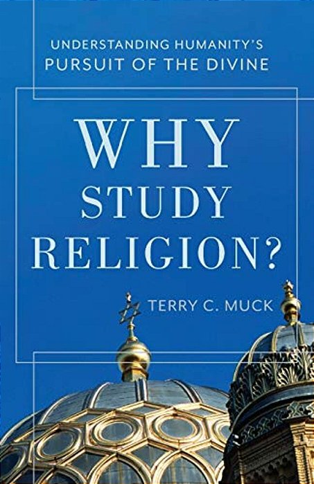 Why Study Religion?: Understanding Humanity's Pursuit Of The Divine-..