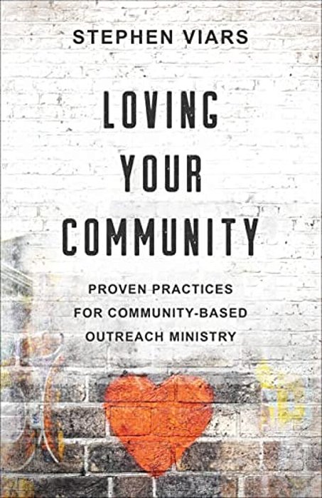 Loving Your Community: Proven Practices For Community-Based Outreach Ministry-..