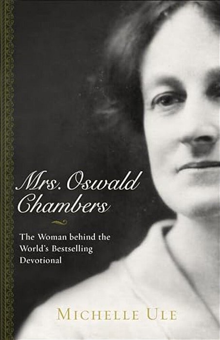 Mrs. Oswald Chambers: The Woman Behind The World's Bestselling Devotional-..