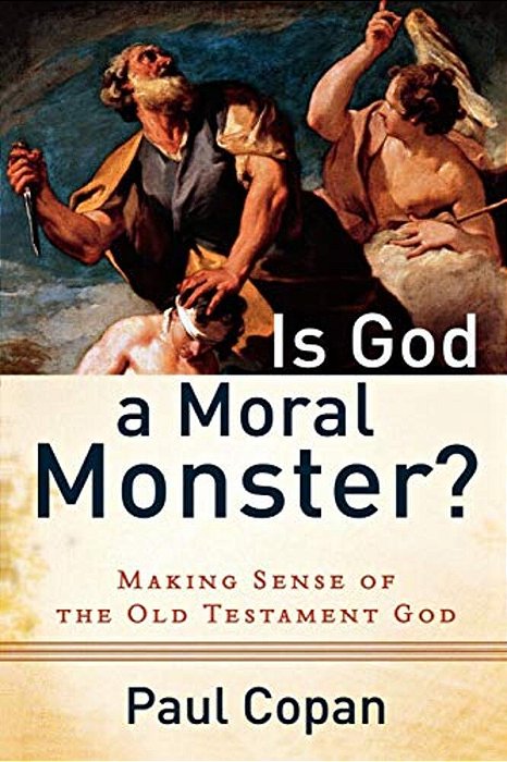Is God A Moral Monster?: Making Sense Of The Old Testament God-..