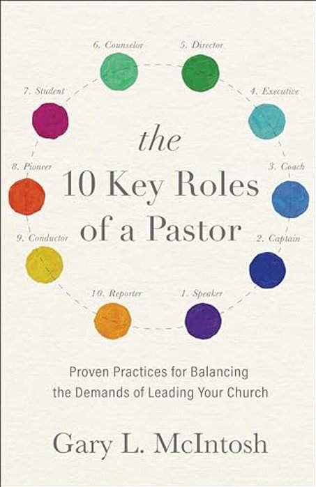 The 10 Key Roles Of A Pastor: Proven Practices For Balancing The Demands Of Leading Your Church-..