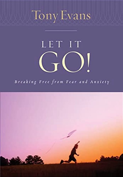 Let It Go!: Breaking Free From Fear And Anxiety-..