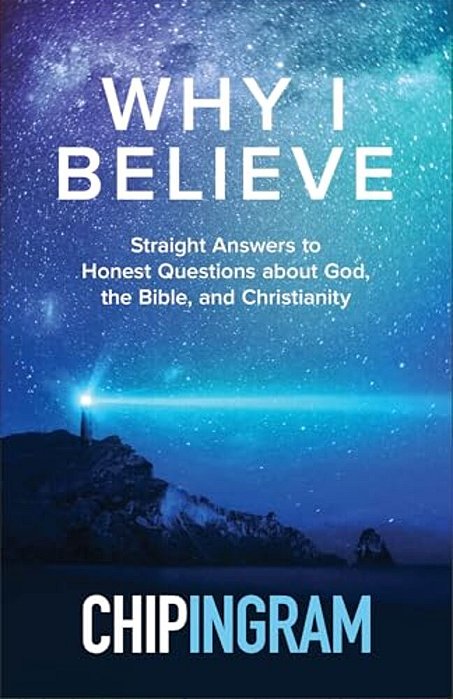 Why I Believe: Straight Answers To Honest Questions About God, The Bible, And Christianity-..