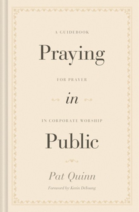 Praying In Public: A Guidebook For Prayer In Corporate Worship-..