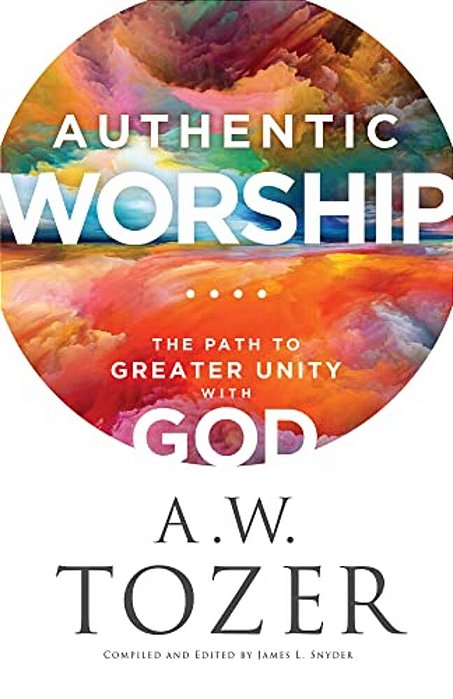 Authentic Worship: The Path To Greater Unity With God-..