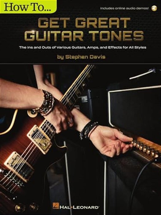 How To Get Great Guitar Tones: The Ins And Outs Of Various Guitars, Amps, And Effects For All Styles (Book/Online Audio)-..