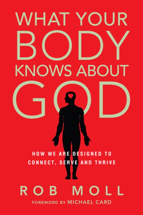 What Your Body Knows About God: How We Are Designed To Connect, Serve And Thrive-..