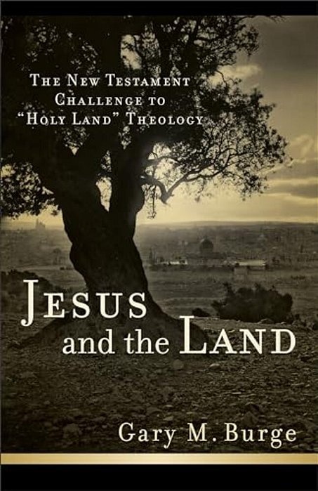 Jesus And The Land: The New Testament Challenge To Holy Land Theology-..