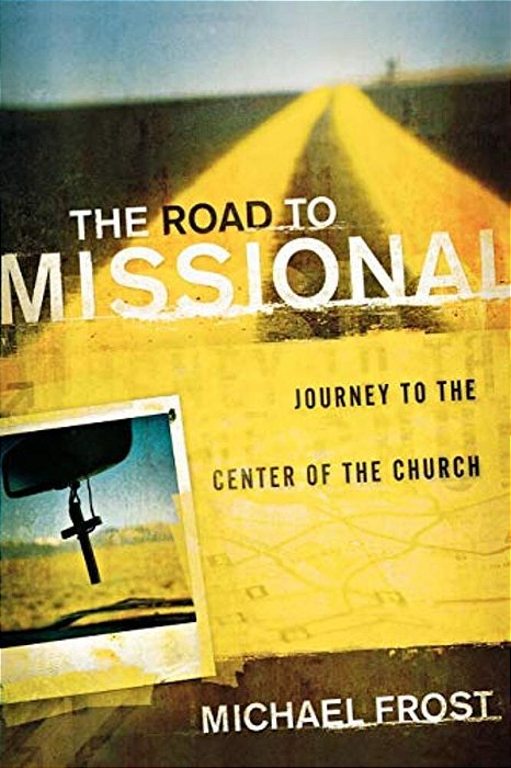 The Road To Missional: Journey To The Center Of The Church-..