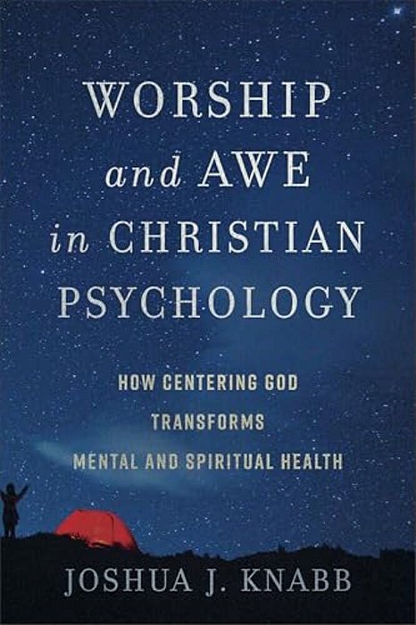 Worship And Awe In Christian Psychology: How Centering God Transforms Mental And Spiritual Health-..