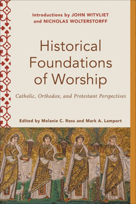 Historical Foundations Of Worship: Catholic, Orthodox, And Protestant Perspectives-..