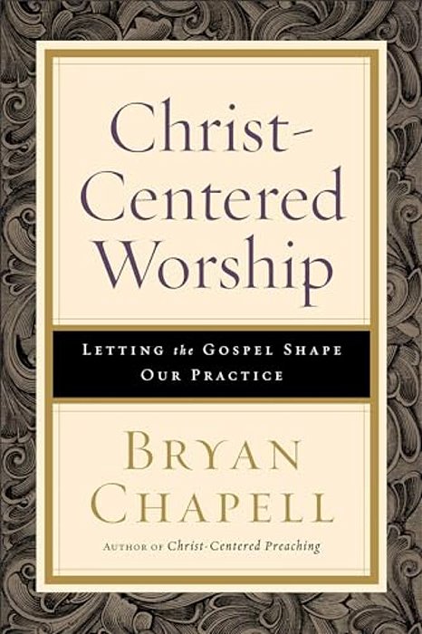 Christ-Centered Worship: Letting The Gospel Shape Our Practice-..