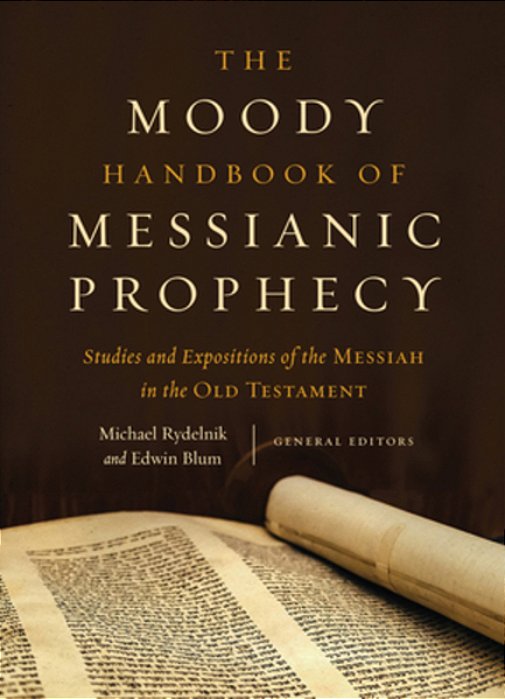 The Moody Handbook Of Messianic Prophecy: Studies And Expositions Of The Messiah In The Old Testament-..