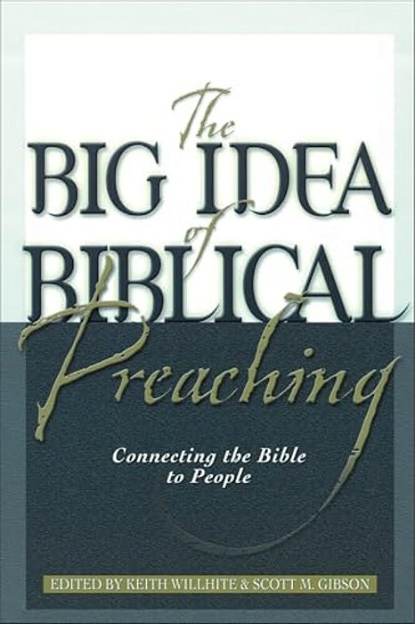 The Big Idea Of Biblical Preaching: Connecting The Bible To People-..