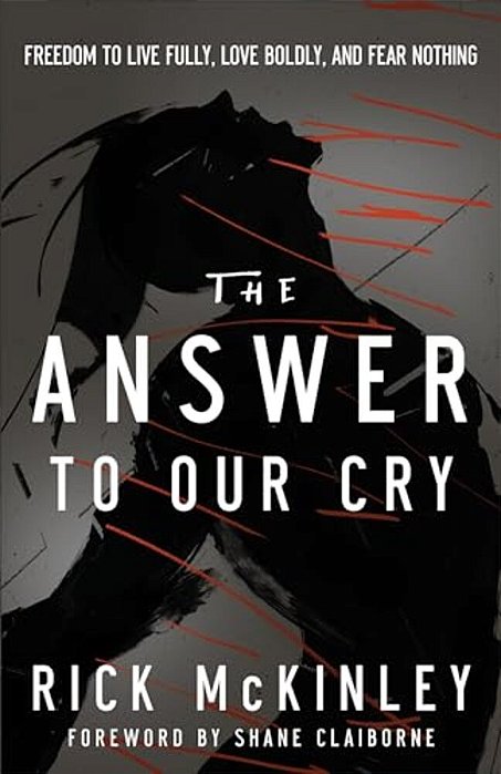 Answer To Our Cry: Freedom To Live Fully, Love Boldly, And Fear Nothing-..