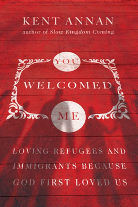 You Welcomed Me: Loving Refugees And Immigrants Because God First Loved US-..
