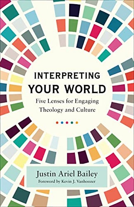 Interpreting Your World: Five Lenses For Engaging Theology And Culture-..