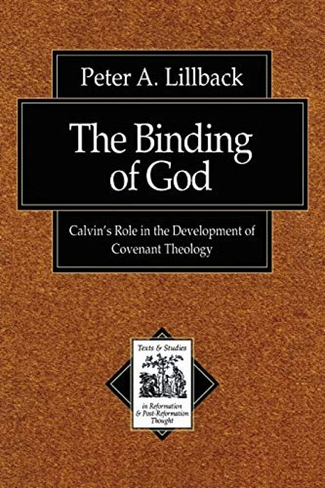 The Binding Of God: Calvin's Role In The Development Of Covenant Theology-..
