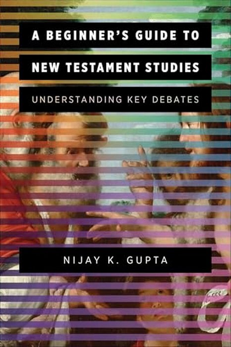 A Beginner's Guide To New Testament Studies: Understanding Key Debates-..