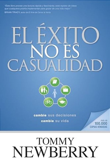El Éxito No ES Casualidad: Cambie Sus Decisiones; Cambie Su Vida-..