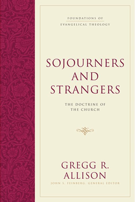 Sojourners And Strangers: The Doctrine Of The Church-..