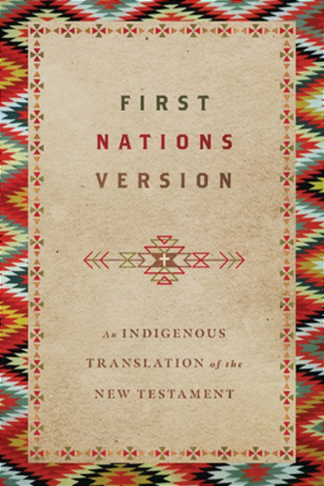 First Nations Version: An Indigenous Bible Translation Of The New Testament-..