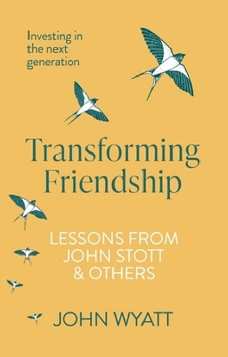 Transforming Friendship: Investing In The Next Generation - Lessons From John Stott And Others-..