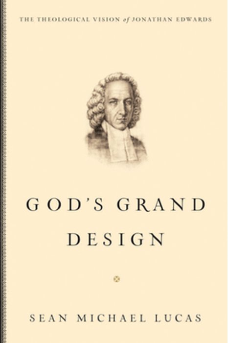 God's Grand Design: The Theological Vision Of Jonathan Edwards-..