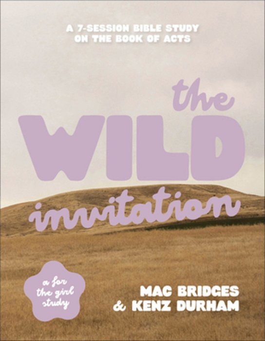 The Wild Invitation: A 7-Session Bible Study On The Book Of Acts-..