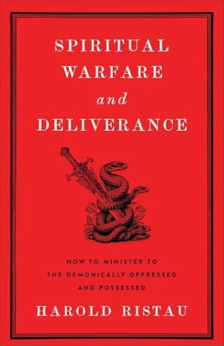 Spiritual Warfare And Deliverance: How To Minister To The Demonically Oppressed And Possessed-..